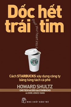 Dốc hết trái tim - Cách Starbucks xây dựng công ty bằng từng tách cà phê 